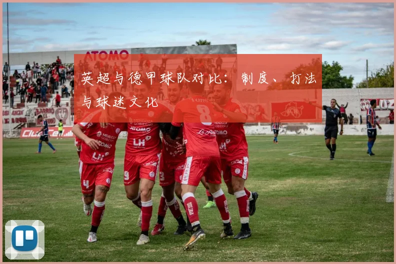 英超与德甲球队对比：制度、打法与球迷文化