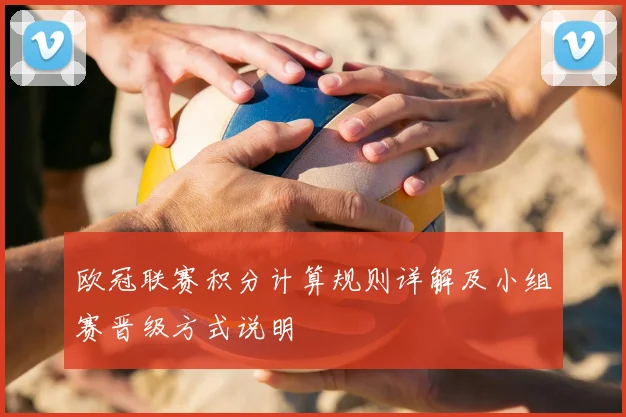 欧冠联赛积分计算规则详解及小组赛晋级方式说明